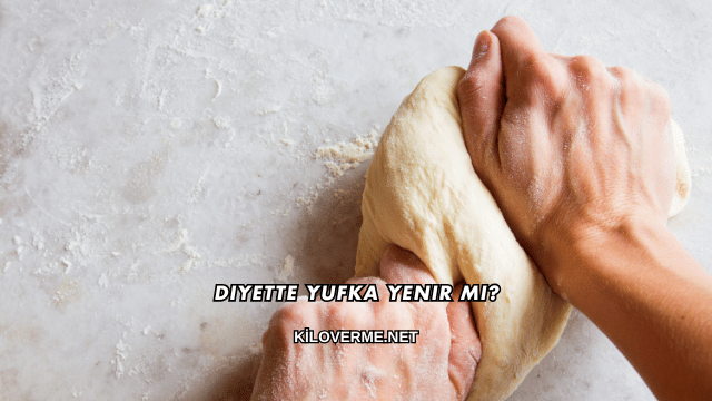 Diyette Yufka Yenir mi?