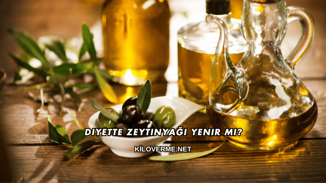 Diyette Zeytinyağı Yenir mi?