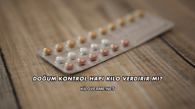 Doğum Kontrol Hapı Kilo Verdirir mi?