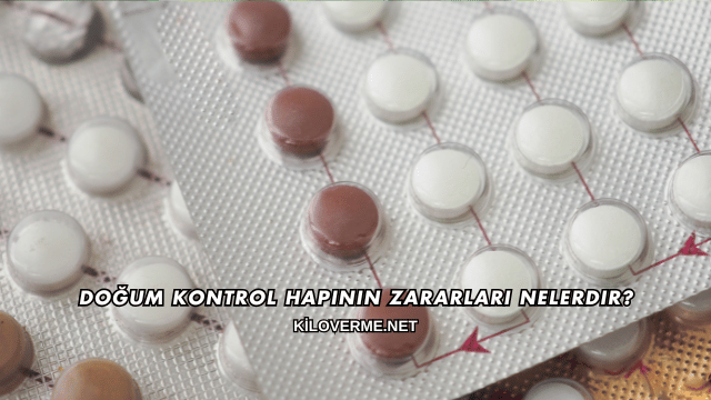 Doğum Kontrol Hapının Zararları Nelerdir?