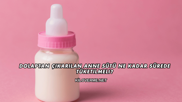 Dolaptan Çıkarılan Anne Sütü Ne Kadar Sürede Tüketilmeli?
