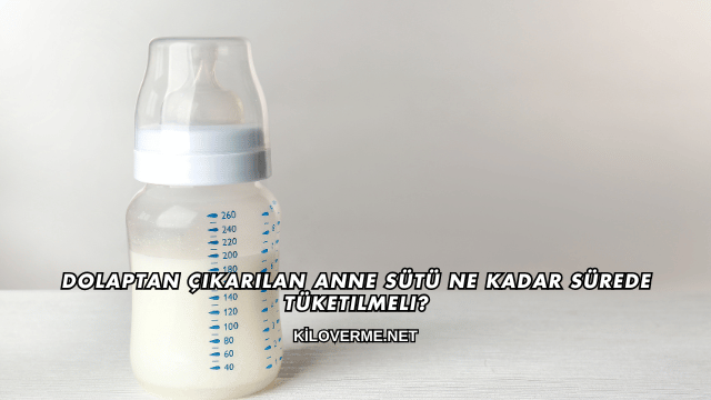 Dolaptan Çıkarılan Anne Sütü Ne Kadar Sürede Tüketilmeli?