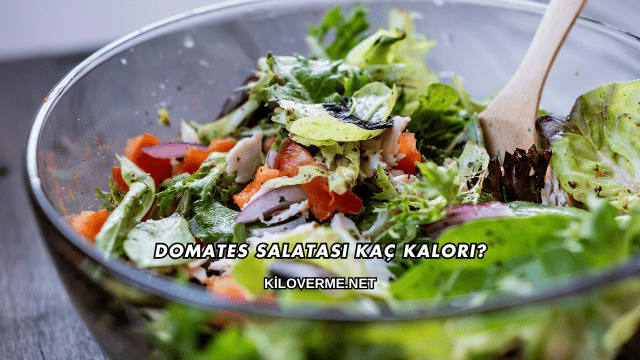 Domates Salatası Kaç Kalori?