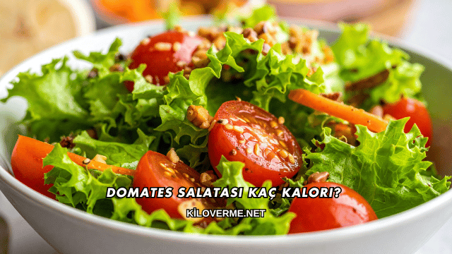Domates Salatası Kaç Kalori?