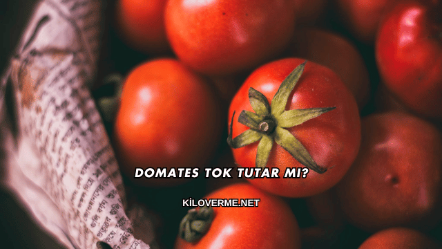 Domates Tok Tutar mı?