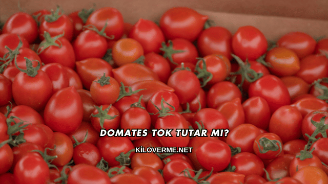 Domates Tok Tutar mı?