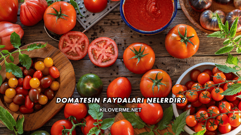Domatesin Faydaları Nelerdir?