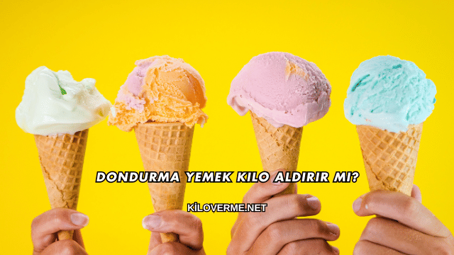 Dondurma Yemek Kilo Aldırır mı?
