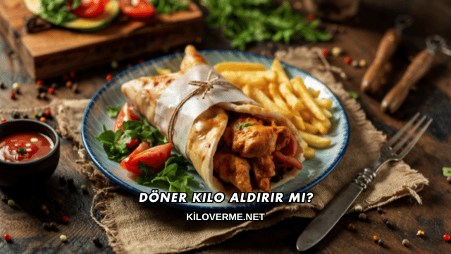 Döner Kilo Aldırır mı?