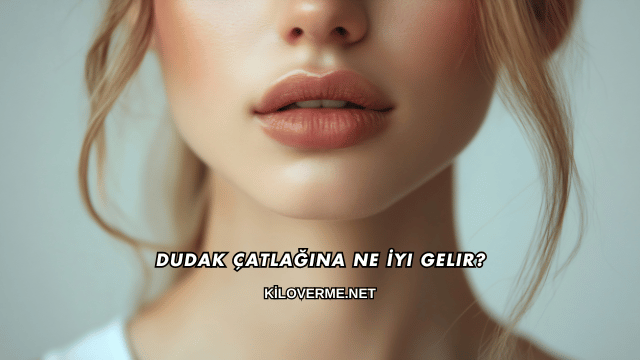 Dudak Çatlağına Ne İyi Gelir?