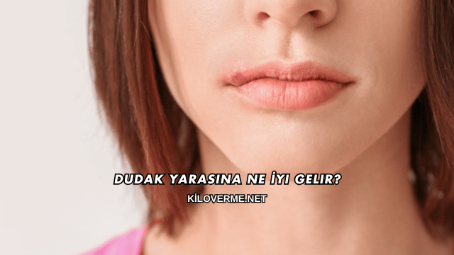 Dudak Yarasına Ne İyi Gelir?