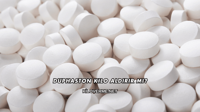 Duphaston Kilo Aldırır mı?
