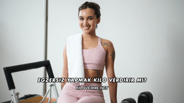 Egzersiz Yapmak Kilo Verdirir mi?