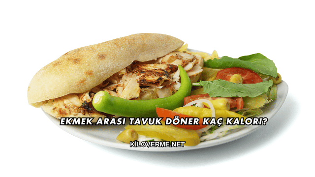 Ekmek Arası Tavuk Döner Kaç Kalori?