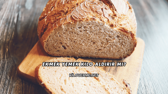 Ekmek Yemek Kilo Aldırır mı?