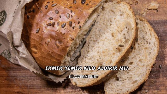 Ekmek Yemek Kilo Aldırır mı?