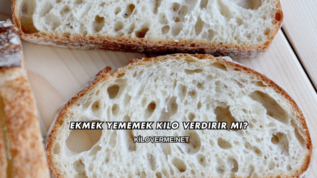 Ekmek Yememek Kilo Verdirir mi?