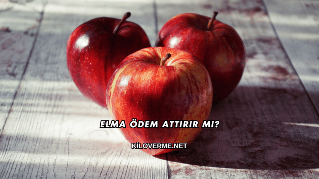 Elma Ödem Attırır mı?