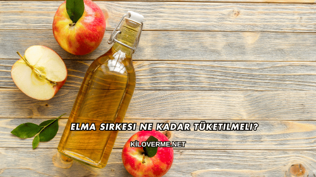 Elma Sirkesi Ne Kadar Tüketilmeli?