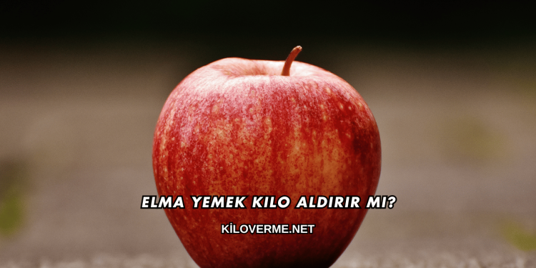 Elma Yemek Kilo Aldırır mı?