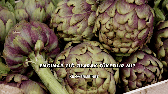 Enginar Çiğ Olarak Tüketilir mi?