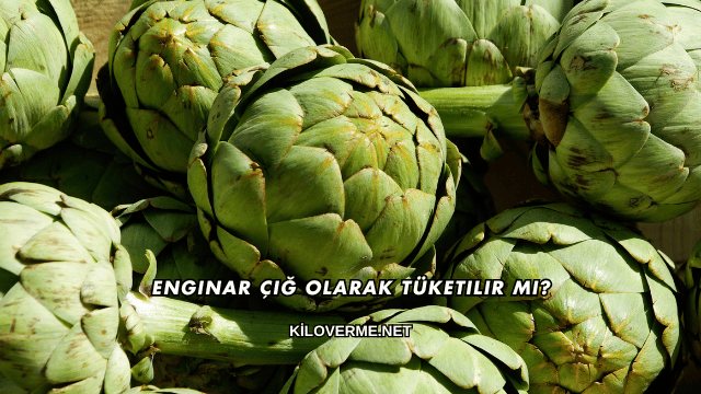 Enginar Çiğ Olarak Tüketilir mi?