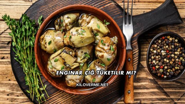Enginar Çiğ Tüketilir mi?
