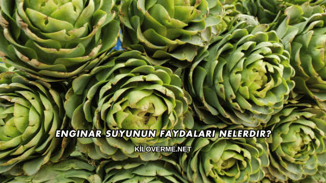 Enginar Suyunun Faydaları Nelerdir?