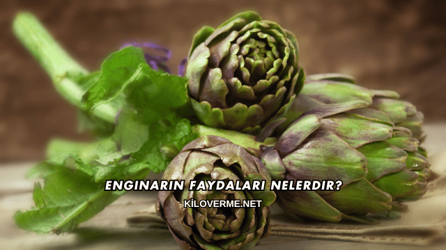 Enginarın Faydaları Nelerdir?