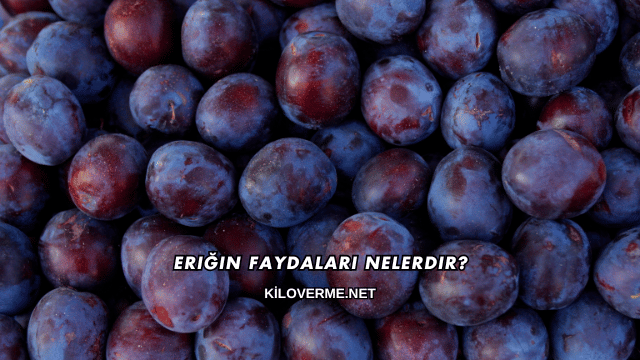 Eriğin Faydaları Nelerdir?