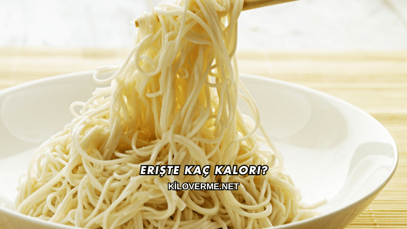 Erişte Kaç Kalori?