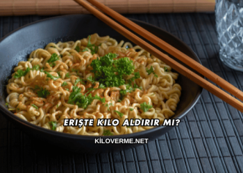 Erişte Kilo Aldırır mı?