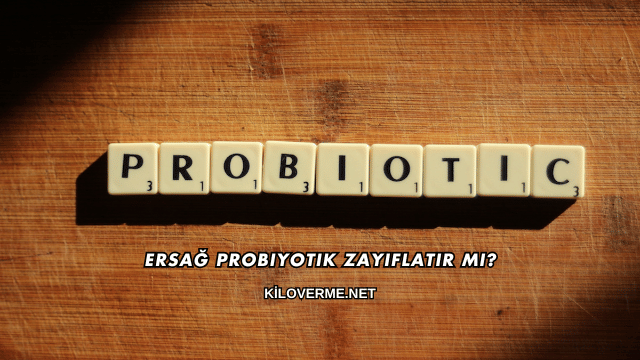 Ersağ Probiyotik Zayıflatır mı?