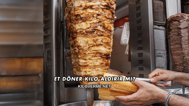 Et Döner Kilo Aldırır mı?