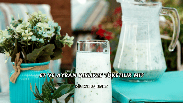 Et ve Ayran Birlikte Tüketilir mi?