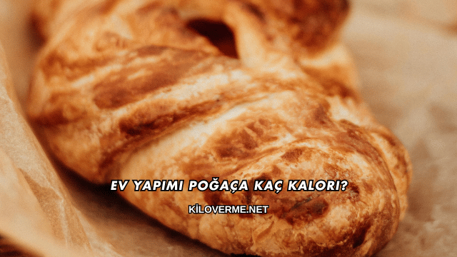 Ev Yapımı Poğaça Kaç Kalori?
