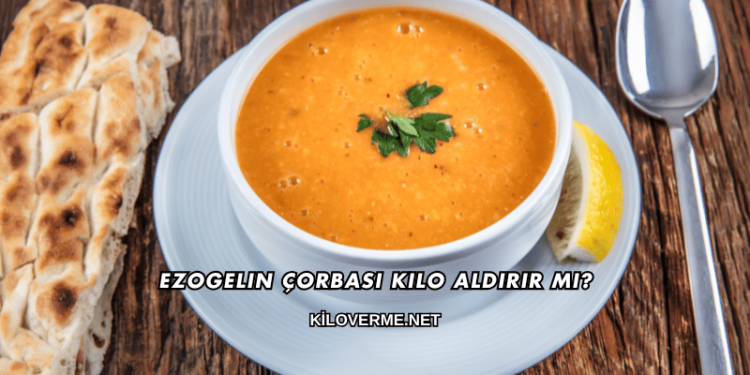 Ezogelin Çorbası Kilo Aldırır mı?
