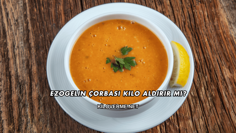 Ezogelin Çorbası Kilo Aldırır mı?