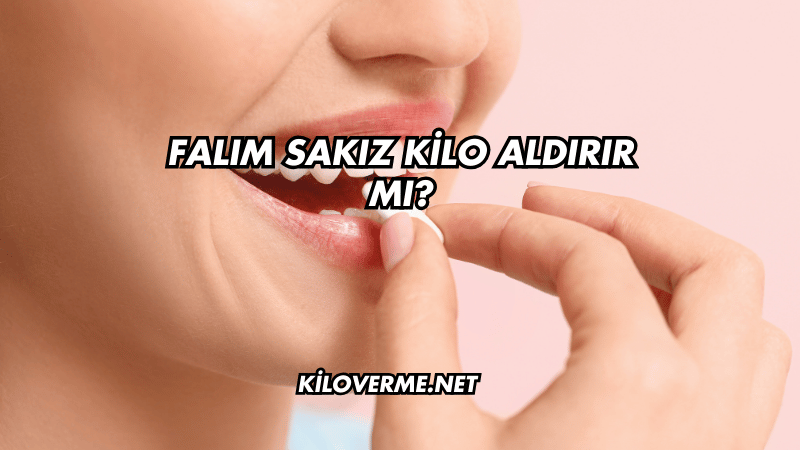 Falım Sakız Kilo Aldırır mı?