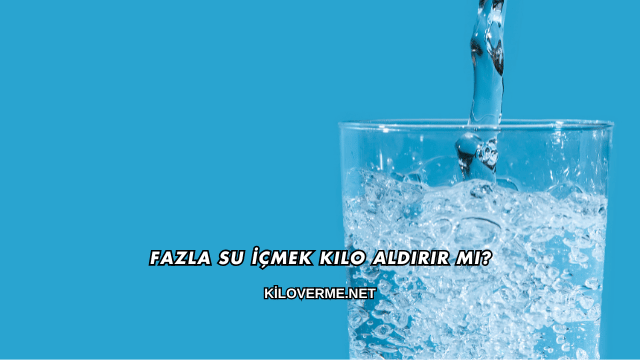 Fazla Su İçmek Kilo Aldırır mı?