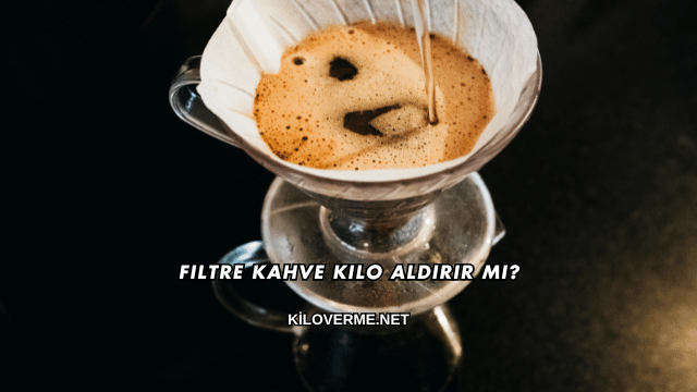Filtre Kahve Kilo Aldırır mı?
