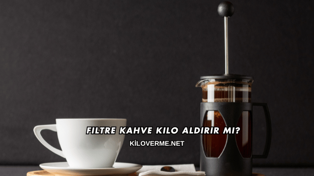 Filtre Kahve Kilo Aldırır mı?
