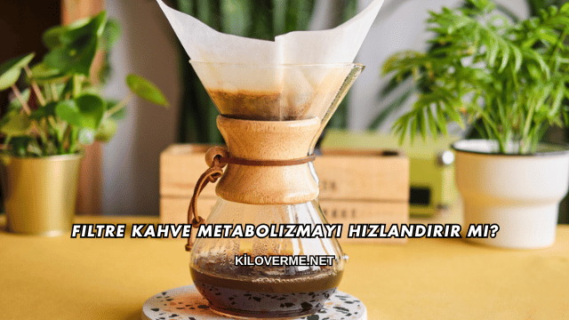 Filtre Kahve Metabolizmayı Hızlandırır mı?