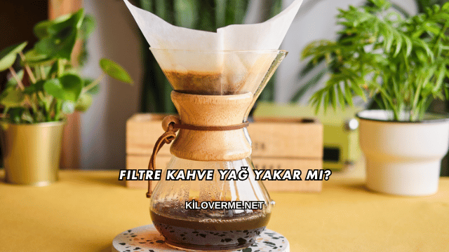 Filtre Kahve Yağ Yakar mı?