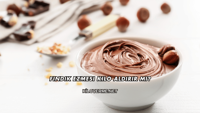 Fındık Ezmesi Kilo Aldırır mı?