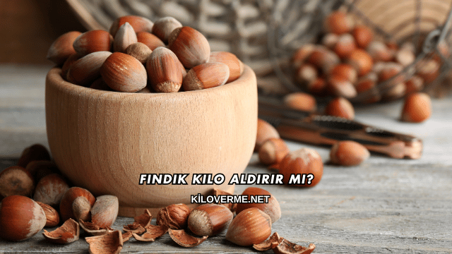 Fındık Kilo Aldırır mı?