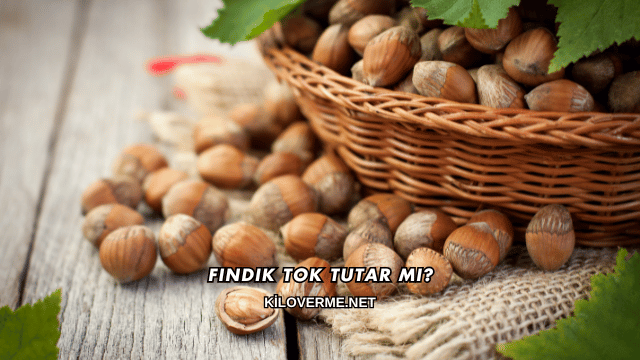 Fındık Tok Tutar mı?
