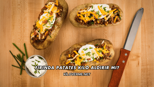 Fırında Patates Kilo Aldırır mı?