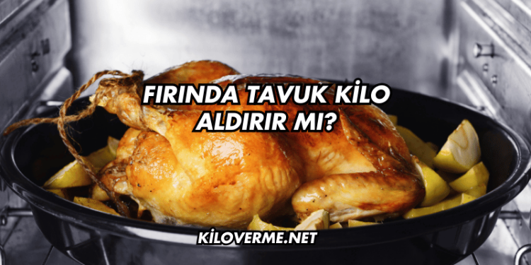 Fırında Tavuk Kilo Aldırır mı?