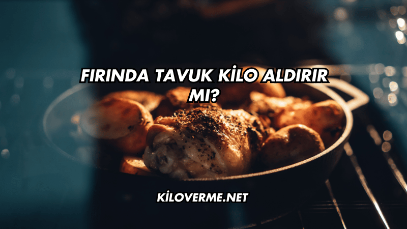 Fırında Tavuk Kilo Aldırır mı?